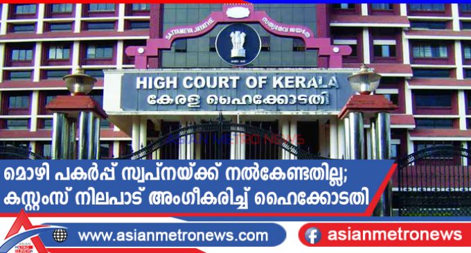 മൊഴി പകർപ്പ് സ്വപ്നയ്ക്ക് നൽകേണ്ടതില്ല; കസ്റ്റംസ് നിലപാട് അംഗീകരിച്ച് ഹൈക്കോടതി