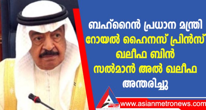 ബഹ്റൈൻ പ്രധാന മന്ത്രി റോയൽ ഹൈനസ് പ്രിൻസ് ഖലീഫ ബിൻ സൽമാൻ അൽ ഖലീഫ അന്തരിച്ചു