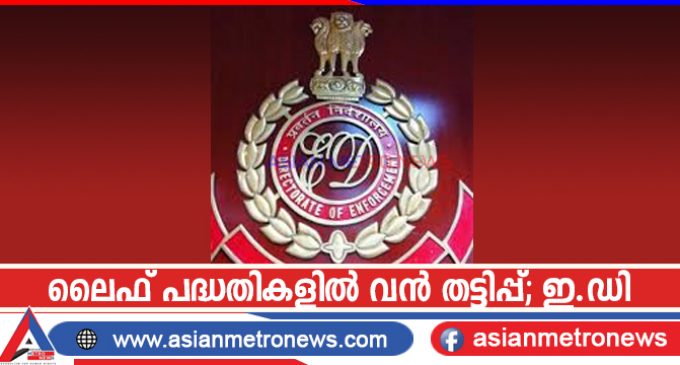 ലൈഫ് പദ്ധതികളിൽ വൻ തട്ടിപ്പ്; ഇ.ഡി