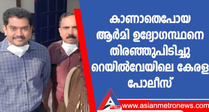കാണാതെപോയ ആർമി ഉദ്യോഗസ്ഥനെ തിരഞ്ഞുപിടിച്ചു റെയിൽവേയിലെ കേരള പോലീസ്