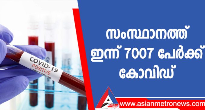 സംസ്ഥാനത്ത് ഇന്ന് 7007 പേർക്ക് കോവിഡ്