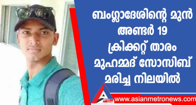 ബംഗ്ലാദേശിന്റെ മുൻ അണ്ടർ 19 ക്രിക്കറ്റ് താരം മുഹമ്മദ് സോസിബ് മരിച്ച നിലയിൽ