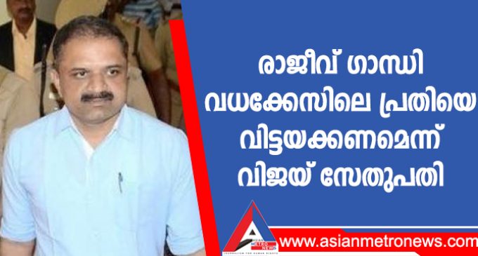 രാജീവ് ഗാന്ധി വധക്കേസിലെ പ്രതിയെ വിട്ടയക്കണമെന്ന് വിജയ് സേതുപതി