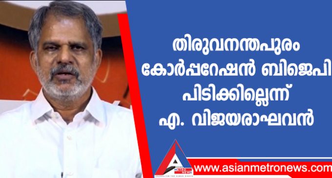 തിരുവനന്തപുരം കോർപ്പറേഷൻ ബിജെപി പിടിക്കില്ലെന്ന് എ. വിജയരാഘവൻ