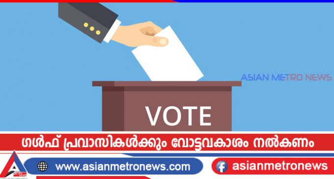 ഗൾഫ് പ്രവാസികൾക്കും വോട്ടവകാശം നൽകണം