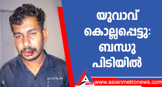 യുവാവ് കൊല്ലപ്പെട്ടു: ബന്ധു പിടിയിൽ