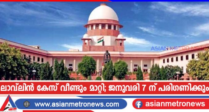 ലാവ്ലിൻ കേസ് വീണ്ടും മാറ്റി; ജനുവരി 7 ന് പരിഗണിക്കും