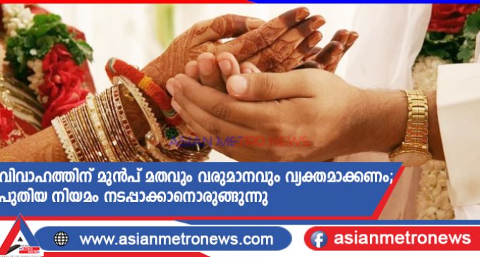 വിവാഹത്തിന് മുൻപ് മതവും വരുമാനവും വ്യക്തമാക്കണം; പുതിയ നിയമം നടപ്പാക്കാനൊരുങ്ങുന്നു