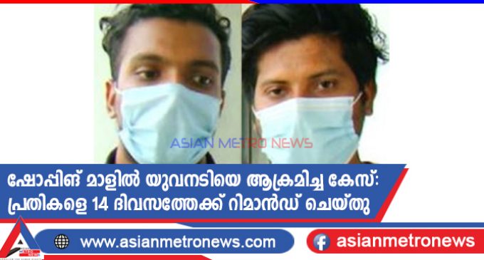 ഷോപ്പിങ് മാളിൽ യുവനടിയെ ആക്രമിച്ച കേസ്: പ്രതികളെ 14 ദിവസത്തേക്ക് റിമാൻഡ് ചെയ്തു