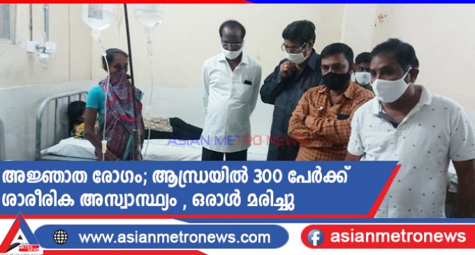 അജ്ഞാത രോഗം; ആന്ധ്രയിൽ 300 പേർക്ക് ശാരീരിക അസ്വാസ്ഥ്യം , ഒരാൾ മരിച്ചു