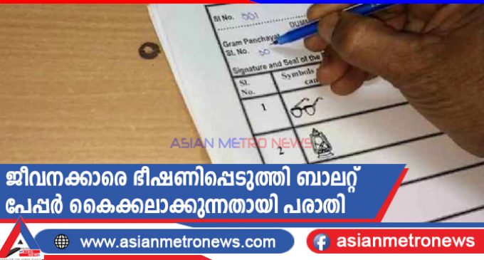 ജീവനക്കാരെ ഭീഷണിപ്പെടുത്തി ബാലറ്റ് പേപ്പർ കൈക്കലാക്കുന്നതായി പരാതി