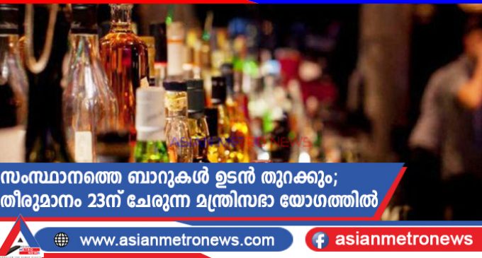 സംസ്ഥാനത്തെ ബാറുകൾ ഉടൻ തുറക്കും; തീരുമാനം 23ന് ചേരുന്ന മന്ത്രിസഭാ യോഗത്തിൽ