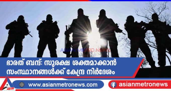 ഭാരത് ബന്ദ്: സുരക്ഷ ശക്തമാക്കാൻ സംസ്ഥാനങ്ങൾക്ക് കേന്ദ്ര നിർദേശം