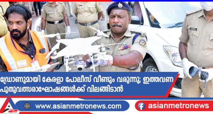 ഡ്രോണുമായി കേരളാ പോലീസ് വീണ്ടും വരുന്നു; ഇത്തവണ പുതുവത്സരാഘോഷങ്ങൾക്ക് വിലങ്ങിടാൻ