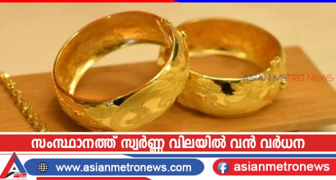 സംസ്ഥാനത്ത് സ്വർണ്ണ വിലയിൽ വൻ വർധന