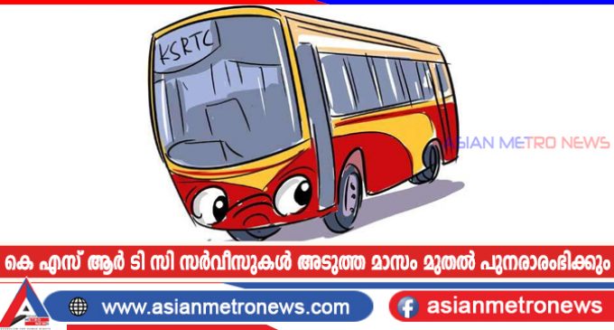 കെഎസ്ആര്ടിസി ബസുകള് മുഴുവനും അടുത്ത മാസം മുതല് സര്വീസ് പുനരാരംഭിക്കും