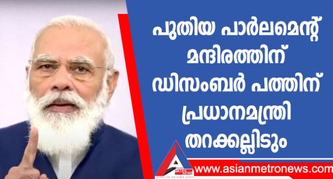 പുതിയ പാർലമെന്റ് മന്ദിരത്തിന് ഡിസംബർ പത്തിന് പ്രധാനമന്ത്രി തറക്കല്ലിടും