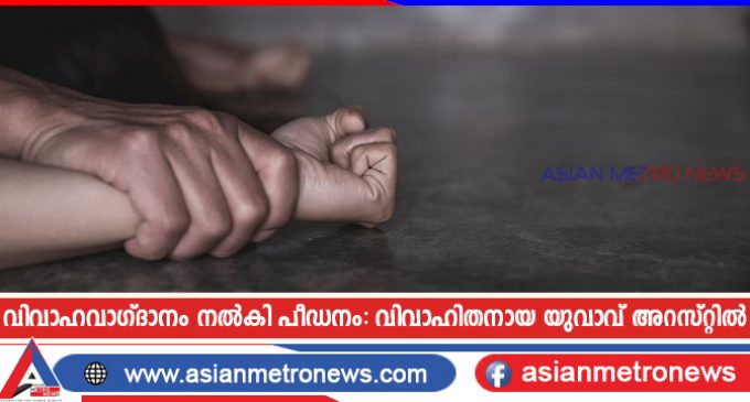 വിവാഹവാഗ്ദാനം നൽകി പീഡനം: വിവാഹിതനായ യുവാവ് അറസ്റ്റിൽ