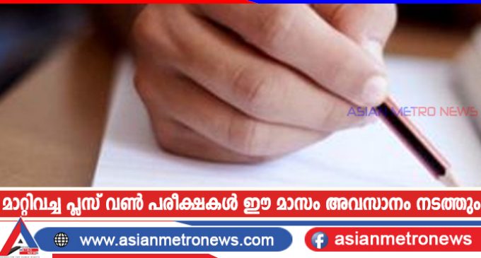 മാറ്റിവച്ച പ്ലസ് വൺ പരീക്ഷകൾ ഈ മാസം അവസാനം നടത്തും