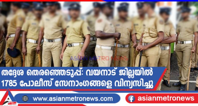 തദ്ദേശ തെരഞ്ഞെടുപ്പ്: വയനാട് ജില്ലയിൽ 1785 പോലീസ് സേനാംഗങ്ങളെ വിന്യസിച്ചു
