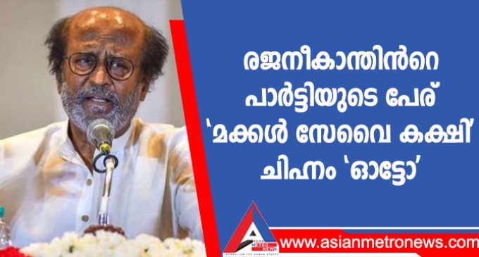 രജനീകാന്തിൻറെ പാർട്ടിയുടെ പേര് “മക്കൾ സേവൈ കക്ഷി”, ചിഹ്നം ‘ഓട്ടോ’