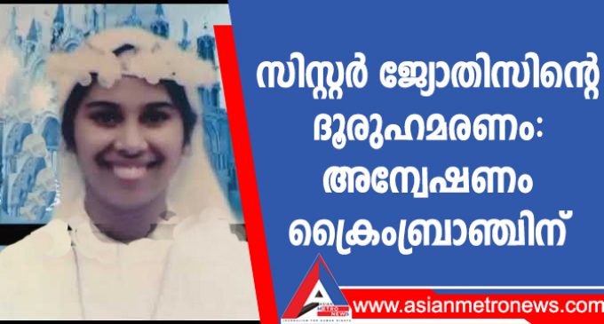 സിസ്റ്റർ ജ്യോതിസിന്റെ ദൂരുഹമരണം: അന്വേഷണം ക്രൈംബ്രാഞ്ചിന്