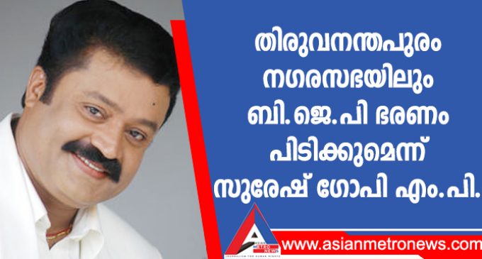 തിരുവനന്തപുരം നഗരസഭയിലും ബി.ജെ.പി ഭരണം പിടിക്കുമെന്ന് സുരേഷ് ഗോപി എം.പി.
