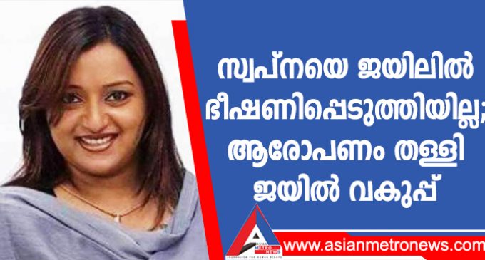 സ്വപ്നയെ ജയിലിൽ ഭീഷണിപ്പെടുത്തിയില്ല; ആരോപണം തള്ളി ജയിൽ വകുപ്പ്
