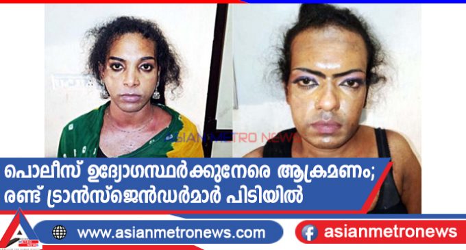 പൊലീസ് ഉദ്യോഗസ്ഥർക്കുനേരെ ആക്രമണം; രണ്ട് ട്രാൻസ്ജെൻഡർമാർ പിടിയിൽ