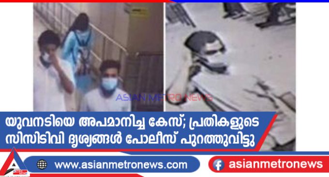 യുവനടിയെ അപമാനിച്ച കേസ്; പ്രതികളുടെ സിസിടിവി ദൃശ്യങ്ങൾ പോലീസ് പുറത്തുവിട്ടു