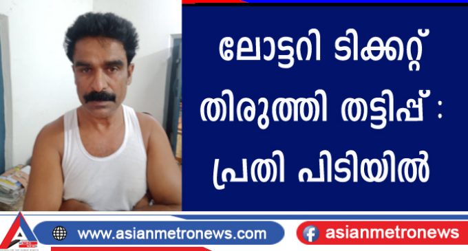 ലോട്ടറി ടിക്കറ്റ് തിരുത്തി തട്ടിപ്പ് : പ്രതി പിടിയിൽ