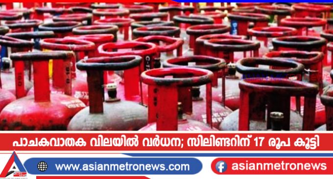 പാചകവാതക വിലയിൽ വർധന; സിലിണ്ടറിന് 17 രൂപ കൂട്ടി