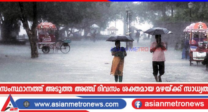 സംസ്ഥാനത്ത് അടുത്ത അഞ്ച് ദിവസം ശക്തമായ മഴയ്ക്ക് സാധ്യത