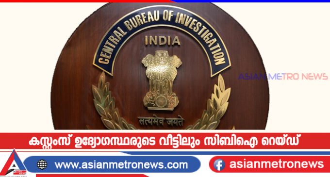 കസ്റ്റംസ് ഉദ്യോഗസ്ഥരുടെ വീട്ടിലും സിബിഐ റെയ്ഡ്