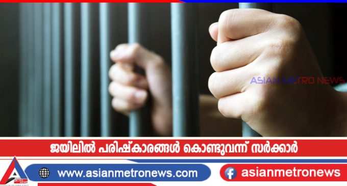 ജയിലിൽ പരിഷ്കാരങ്ങൾ കൊണ്ടുവന്ന് സർക്കാർ