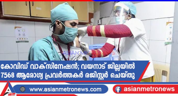 കോവിഡ് വാക്സിനേഷൻ; വയനാട് ജില്ലയിൽ 7568 ആരോഗ്യ പ്രവർത്തകർ രജിസ്റ്റർ ചെയ്തു