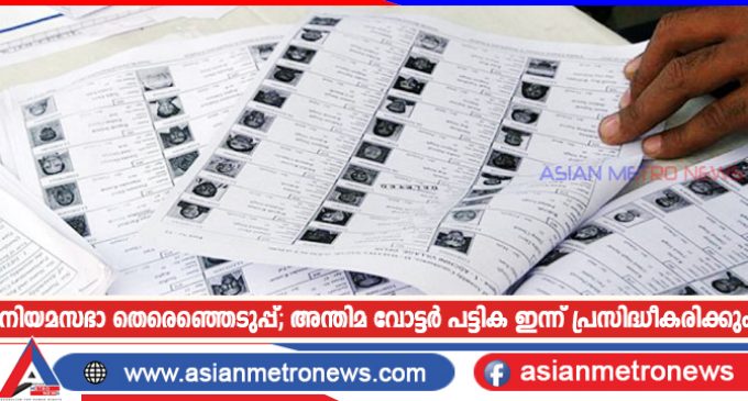 നിയമസഭാ തെരെഞ്ഞെടുപ്പ്; അന്തിമ വോട്ടർ പട്ടിക ഇന്ന് പ്രസിദ്ധീകരിക്കും