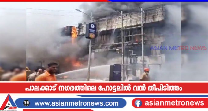 പാലക്കാട് നഗരത്തിലെ ഹോട്ടലിൽ വൻ തീപിടിത്തം