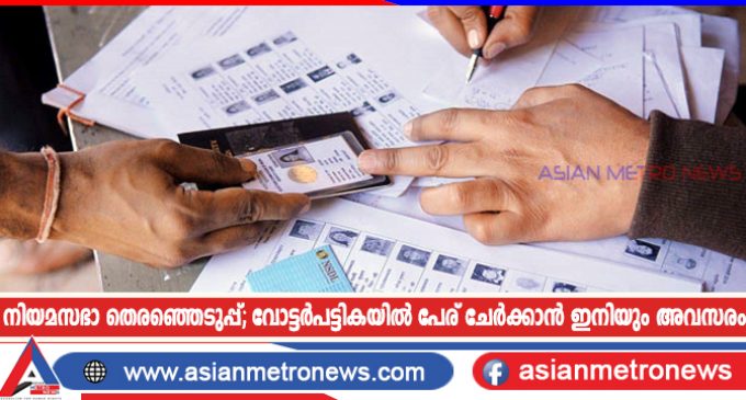 നിയമസഭാ തെരഞ്ഞെടുപ്പ്; വോട്ടർപട്ടികയിൽ പേര് ചേർക്കാൻ ഇനിയും അവസരം
