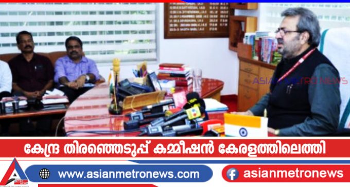 കേന്ദ്ര തിരഞ്ഞെടുപ്പ് കമ്മീഷൻ കേരളത്തിലെത്തി