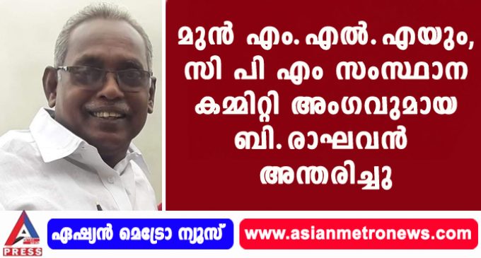 മുന് എം.എല്.എയും, സി പി എം സംസ്ഥാന കമ്മിറ്റി അംഗവുമായ ബി.രാഘവന് അന്തരിച്ചു