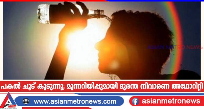 പകൽ ചൂട് കൂടുന്നു; മുന്നറിയിപ്പുമായി ദുരന്ത നിവാരണ അഥോറിറ്റി