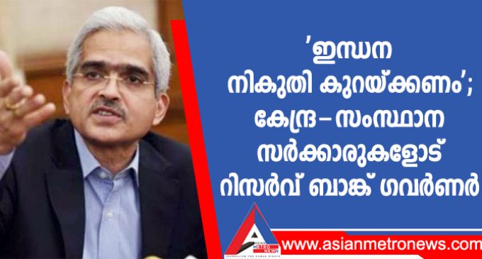 ‘ഇന്ധന നികുതി കുറയ്ക്കണം’; കേന്ദ്ര-സംസ്ഥാന സർക്കാരുകളോട് റിസർവ് ബാങ്ക് ഗവർണർ
