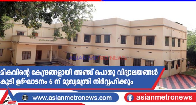 മികവിന്റെ കേന്ദ്രങ്ങളായി അഞ്ച് പൊതു വിദ്യാലയങ്ങൾ കൂടി ഉദ്ഘാടനം 6 ന് മുഖ്യമന്ത്രി നിർവ്വഹിക്കും