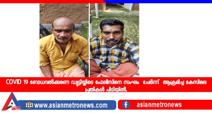 COVID 19 ബോധവൽക്കരണ ഡ്യൂട്ടിയ്ക്കിടെ പോലീസിനെ സംഘം ചേർന്ന് ആക്രമിച്ച കേസിലെ പ്രതികൾ പിടിയിൽ.