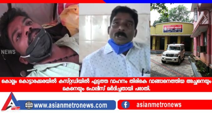 കൊല്ലം കൊട്ടാരക്കരയില് കസ്റ്റഡിയില് എടുത്ത വാഹനം തിരികെ വാങ്ങാനെത്തിയ അച്ഛനെയും മകനെയും പൊലീസ് മര്ദിച്ചതായി പരാതി.