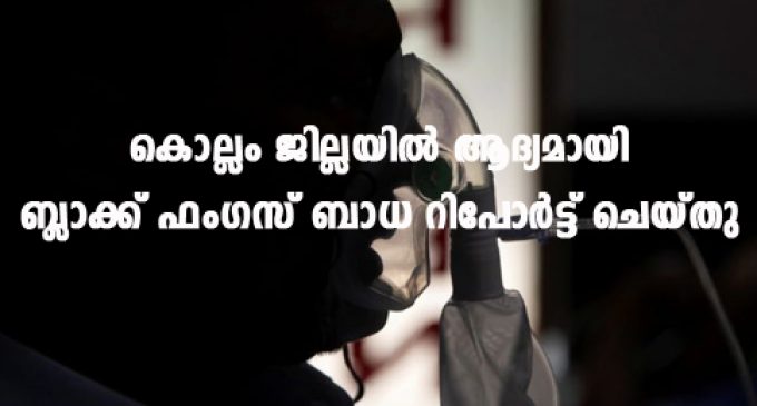 കൊല്ലം ജില്ലയില് ആദ്യമായി ബ്ലാക്ക് ഫംഗസ് ബാധ റിപോര്ട്ട് ചെയ്തു