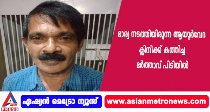 ഭാര്യ നടത്തിയിരുന്ന ആയൂർവേദ ക്ലിനിക്ക് കത്തിച്ച ഭർത്താവ് പിടിയിൽ