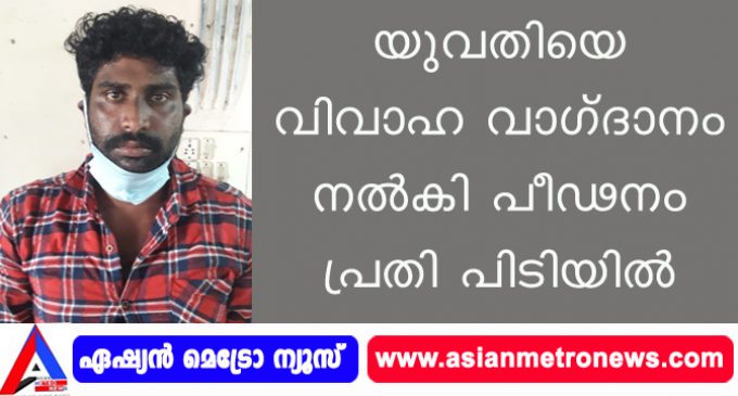 യുവതിയെ വിവാഹ വാഗ്ദാനം നൽകി പീഢനം പ്രതി പിടിയിൽ