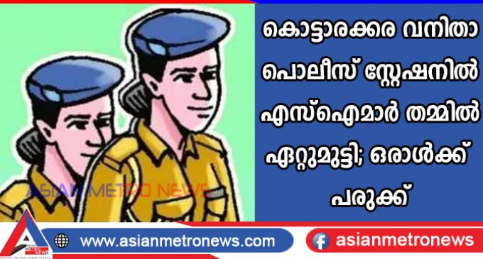 കൊട്ടാരക്കര വനിതാ പൊലീസ് സ്റ്റേഷനില് എസ്ഐമാര് തമ്മില് ഏറ്റുമുട്ടി; ഒരാൾക്ക് പരുക്ക്